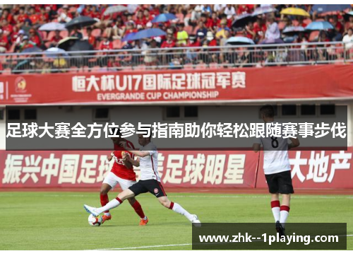 足球大赛全方位参与指南助你轻松跟随赛事步伐
