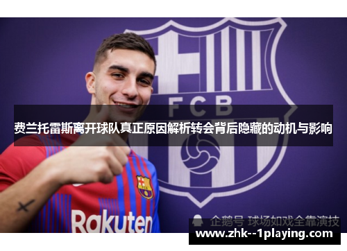 费兰托雷斯离开球队真正原因解析转会背后隐藏的动机与影响 费兰托雷斯离开球队真正原因解析转会背后隐藏的动机与影响