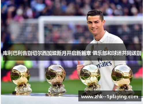 库利巴利告别切尔西加盟新月开启新篇章 俱乐部和球迷共同送别