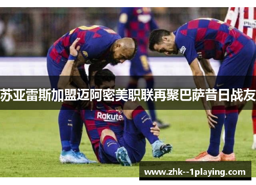 苏亚雷斯加盟迈阿密美职联再聚巴萨昔日战友 苏亚雷斯加盟迈阿密美职联再聚巴萨昔日战友