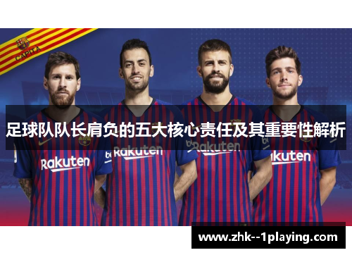 足球队队长肩负的五大核心责任及其重要性解析 足球队队长肩负的五大核心责任及其重要性解析