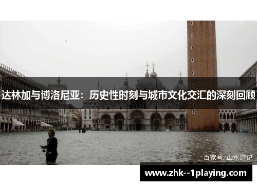 达林加与博洛尼亚:历史性时刻与城市文化交汇的深刻回顾 达林加与博洛尼亚:历史性时刻与城市文化交汇的深刻回顾