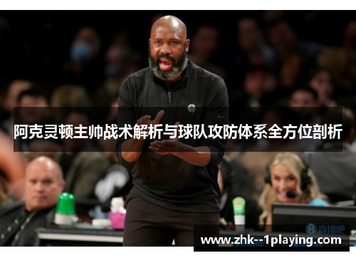 阿克灵顿主帅战术解析与球队攻防体系全方位剖析