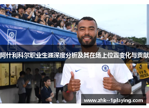 阿什利科尔职业生涯深度分析及其在场上位置变化与贡献