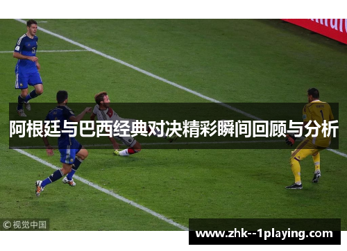 阿根廷与巴西经典对决精彩瞬间回顾与分析