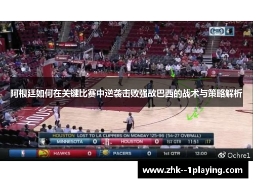 阿根廷如何在关键比赛中逆袭击败强敌巴西的战术与策略解析