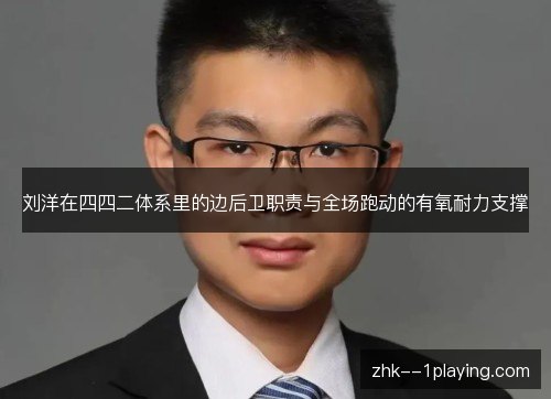 刘洋在四四二体系里的边后卫职责与全场跑动的有氧耐力支撑 刘洋在四四二体系里的边后卫职责与全场跑动的有氧耐力支撑